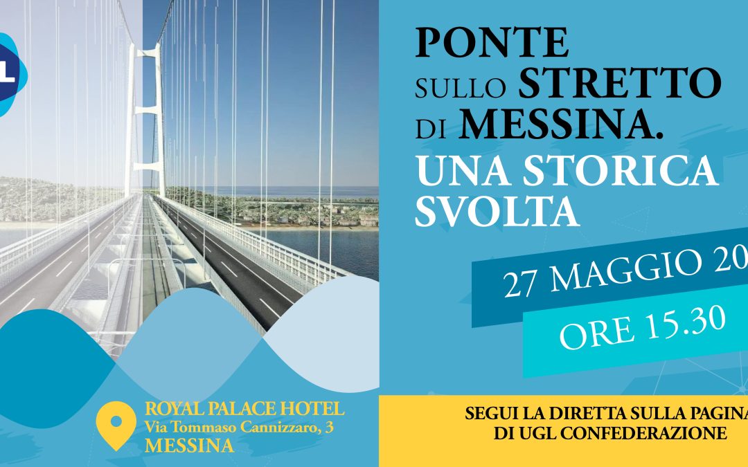 Convegno UGL: “Ponte sullo Stretto di Messina.  Una storica svolta” – Messina 27 maggio 2024, ore 15.30